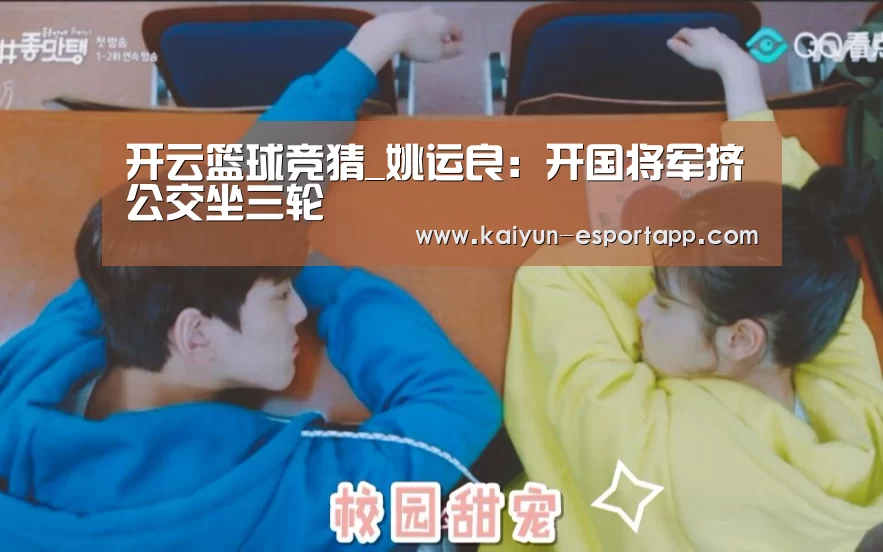 开云篮球竞猜_姚运良:开国将军挤公交坐三轮(图3) 开云真人娱乐中心