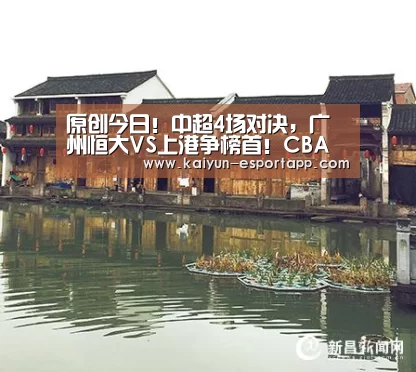 原创今日!中超4场对决,广州恒大VS上港争榜首!CBA让路央视这样直播【开云真人娱乐中心】(图1) 开云篮球竞猜