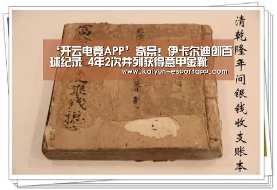 ‘开云电竞APP’奇景!伊卡尔迪创百球纪录 4年2次并列获得意甲金靴(图2) 开云登录入口
