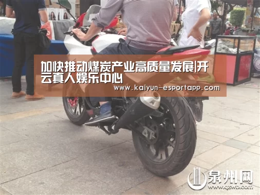 加快推动煤炭产业高质量发展|开云真人娱乐中心(图2) 开云篮球竞猜
